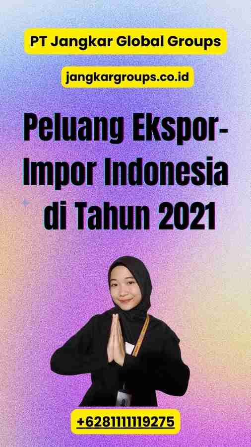 Peluang Ekspor- Impor Indonesia di Tahun 2021 - Berita Ekspor-Impor 2021