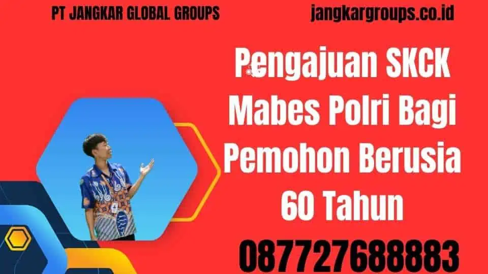 Pengajuan SKCK Mabes Polri Bagi Pemohon Berusia 60 Tahun