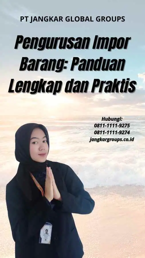 Pengurusan Impor Barang: Panduan Lengkap dan Praktis