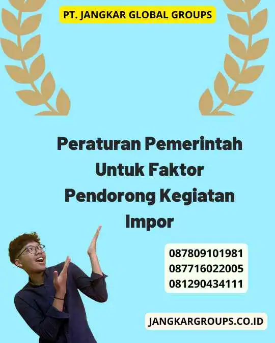 Peraturan Pemerintah Untuk Faktor Pendorong Kegiatan Impor