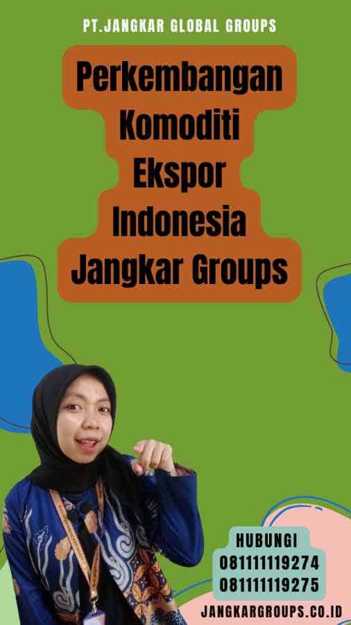 Perkembangan Komoditi Ekspor Indonesia Jangkar Groups