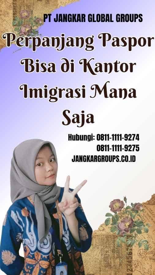 Perpanjang Paspor Bisa di Kantor Imigrasi Mana Saja