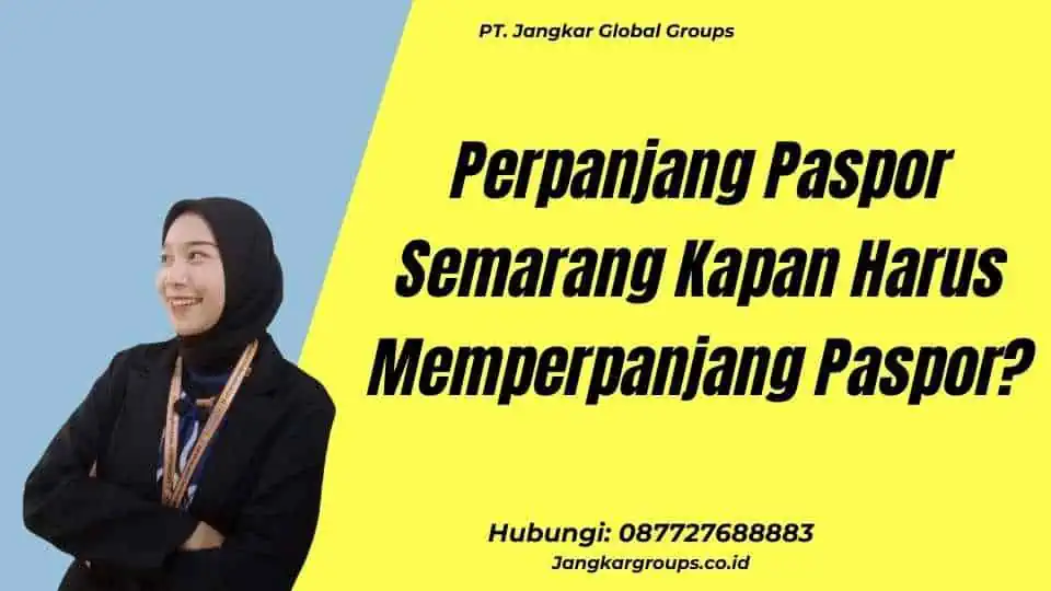 Perpanjang Paspor Semarang Kapan Harus Memperpanjang Paspor?