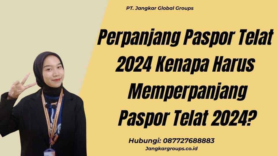 Perpanjang Paspor Telat 2024 Kenapa Harus Memperpanjang Paspor Telat 2024?