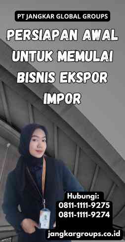 Persiapan Awal Untuk Memulai Bisnis Ekspor Impor