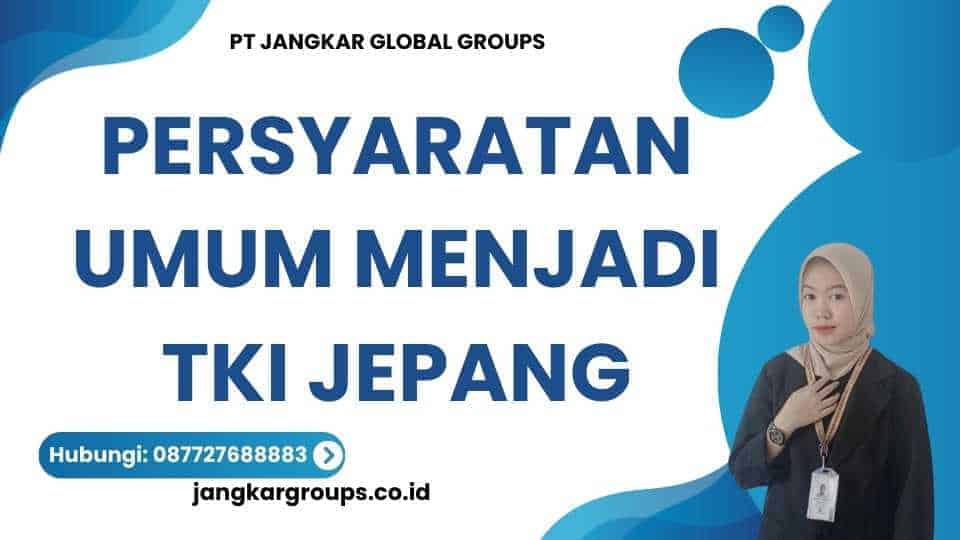 Persyaratan Umum Menjadi TKI Jepang