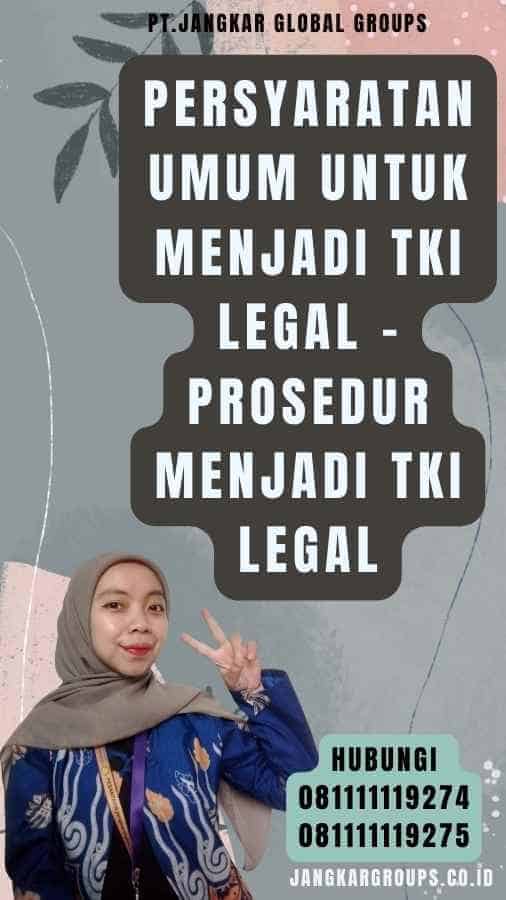 Persyaratan Umum untuk Menjadi TKI Legal - Prosedur Menjadi TKI Legal