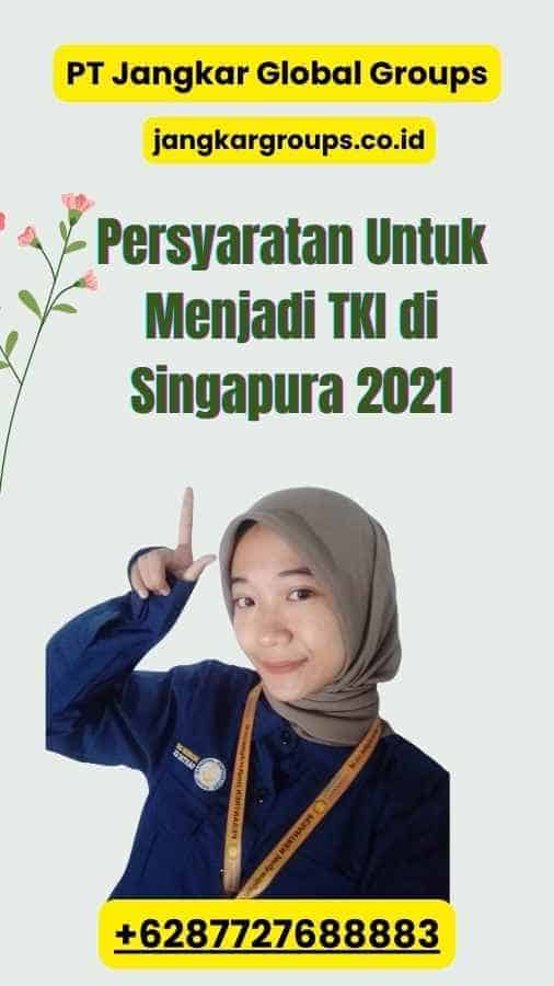 Persyaratan Untuk Menjadi TKI di Singapura 2021