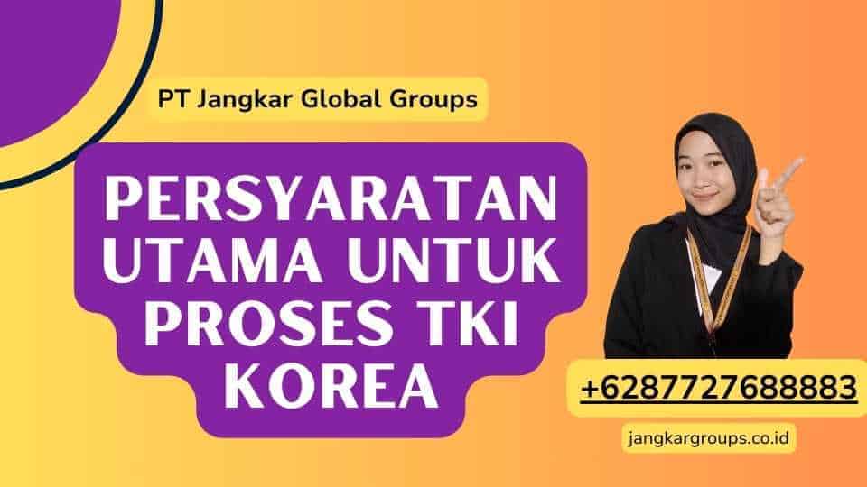 Persyaratan Utama untuk Proses TKI Korea