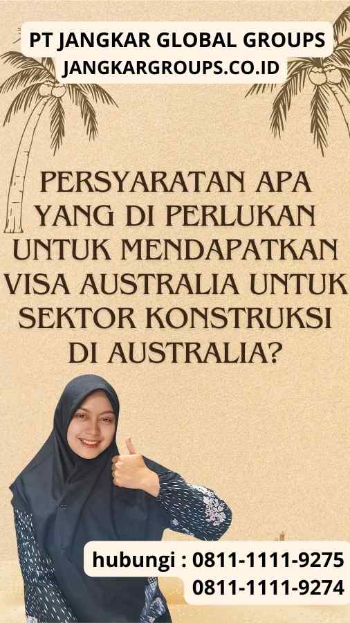 Persyaratan apa yang di perlukan untuk mendapatkan Visa Australia untuk sektor konstruksi di Australia?