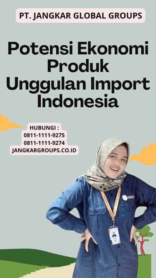 Potensi Ekonomi Produk Unggulan Import Indonesia