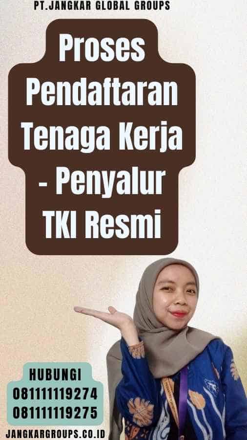 Proses Pendaftaran Tenaga Kerja - Penyalur TKI Resmi