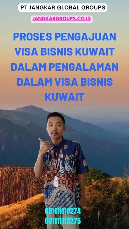 Proses Pengajuan Visa Bisnis Kuwait Dalam Pengalaman Dalam Visa Bisnis Kuwait