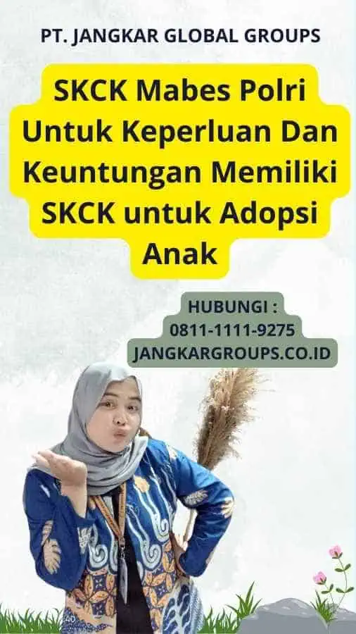 SKCK Mabes Polri Untuk Keperluan Dan Keuntungan Memiliki SKCK untuk Adopsi Anak