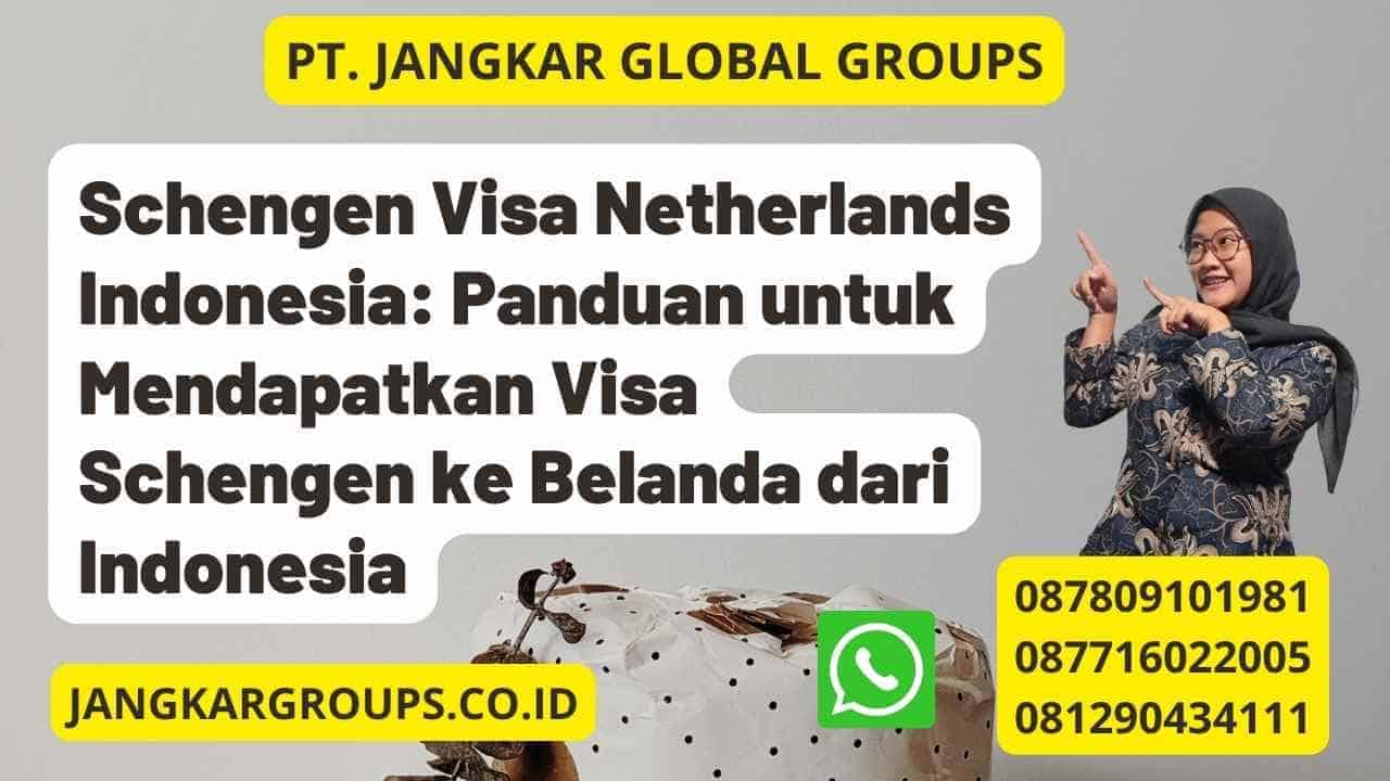 Schengen Visa Netherlands Indonesia: Panduan untuk Mendapatkan Visa Schengen ke Belanda dari Indonesia