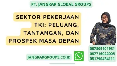 Sektor Pekerjaan TKI: Peluang, Tantangan, dan Prospek Masa Depan