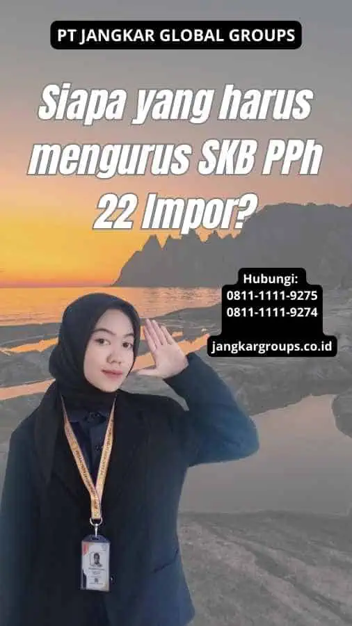 Siapa yang harus mengurus SKB PPh 22 Impor