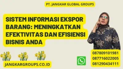 Sistem Informasi Ekspor Barang: Meningkatkan Efektivitas dan Efisiensi Bisnis Anda