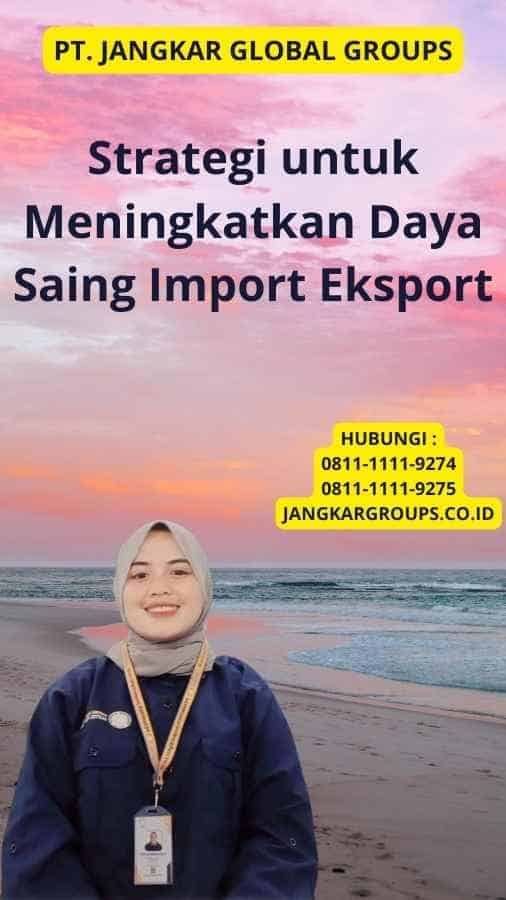 Strategi untuk Meningkatkan Daya Saing Import Eksport