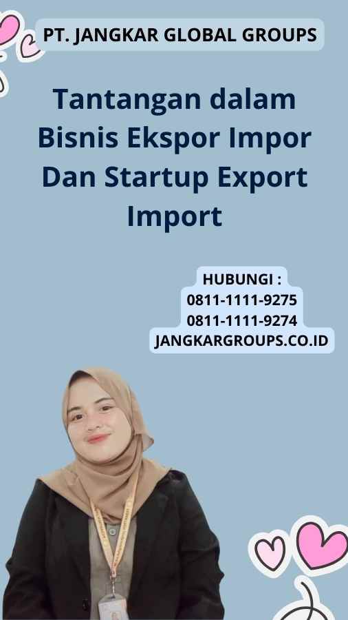 Tantangan dalam Bisnis Ekspor Impor Dan Startup Export Import