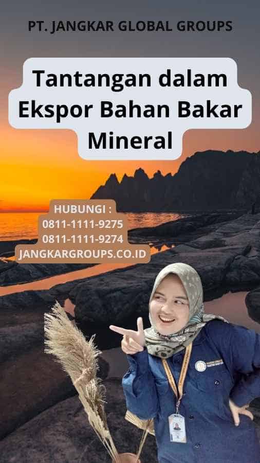 Tantangan dalam Ekspor Bahan Bakar Mineral