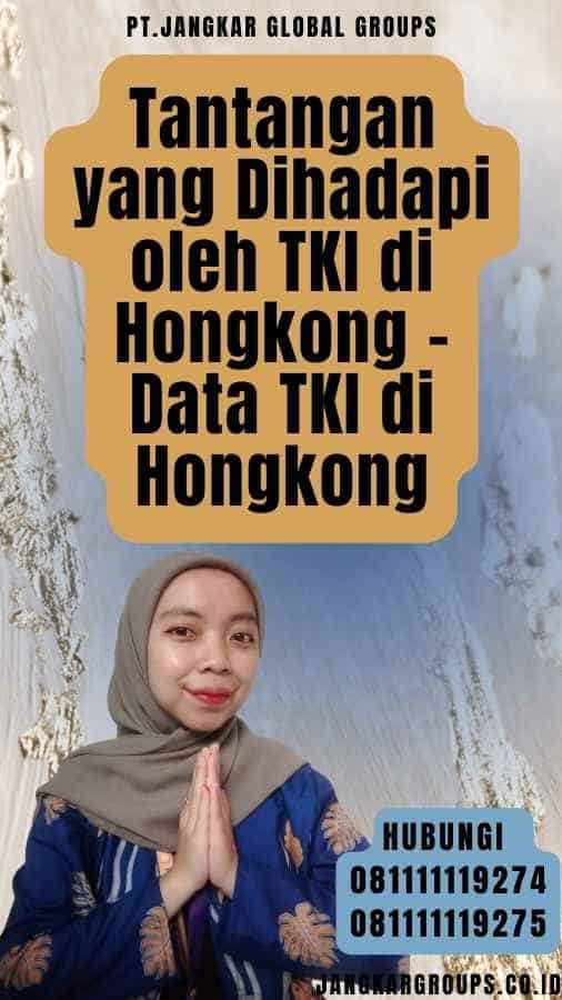 Tantangan yang Dihadapi oleh TKI di Hongkong - Data TKI di Hongkong