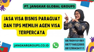 Jasa Visa Bisnis Paraguay dan Tips Memilih Agen Visa Terpercaya