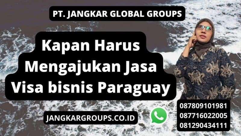 Kapan Harus Mengajukan Jasa Visa bisnis Paraguay