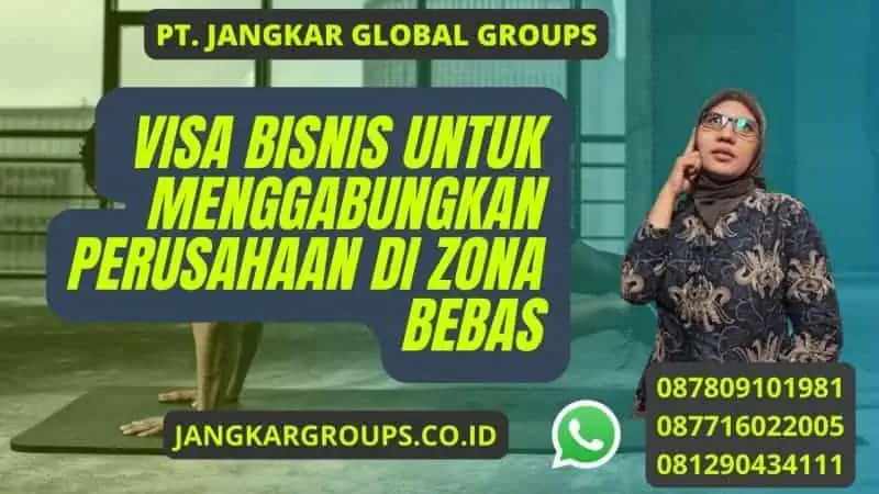 Visa Bisnis untuk Menggabungkan Perusahaan di Zona Bebas