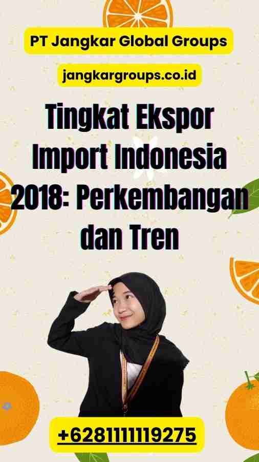 Tingkat Ekspor Import Indonesia 2018 Perkembangan dan Tren