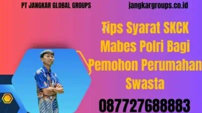 Tips Syarat SKCK Mabes Polri Bagi Pemohon Perumahan Swasta