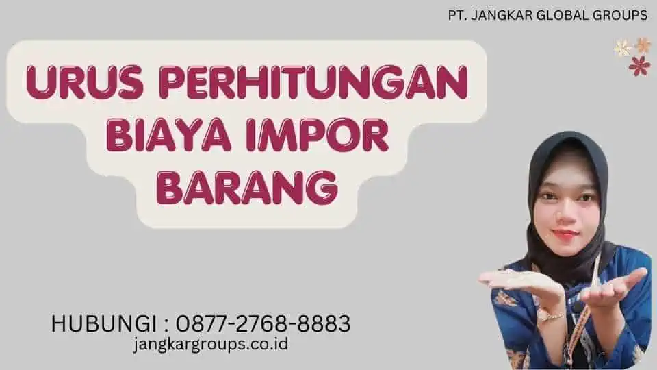 Urus Perhitungan Biaya Impor Barang