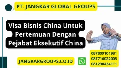 Visa Bisnis China Untuk Pertemuan Dengan Pejabat Eksekutif China