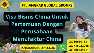 Visa Bisnis China Untuk Pertemuan Dengan Perusahaan Manufaktur China