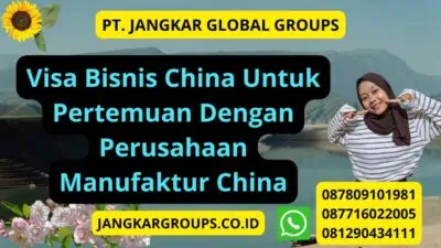 Visa Bisnis China Untuk Pertemuan Dengan Perusahaan Manufaktur China