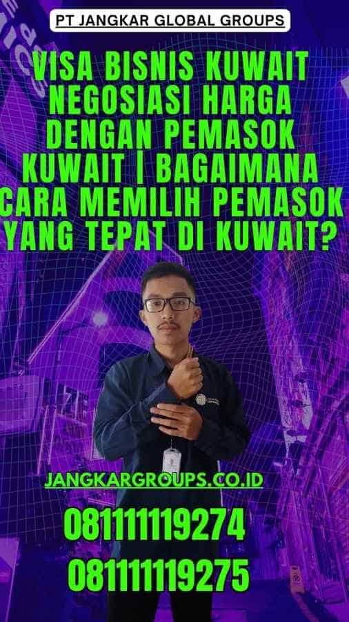 Visa Bisnis Kuwait Negosiasi Harga Dengan Pemasok Kuwait Bagaimana cara memilih pemasok yang tepat di Kuwait