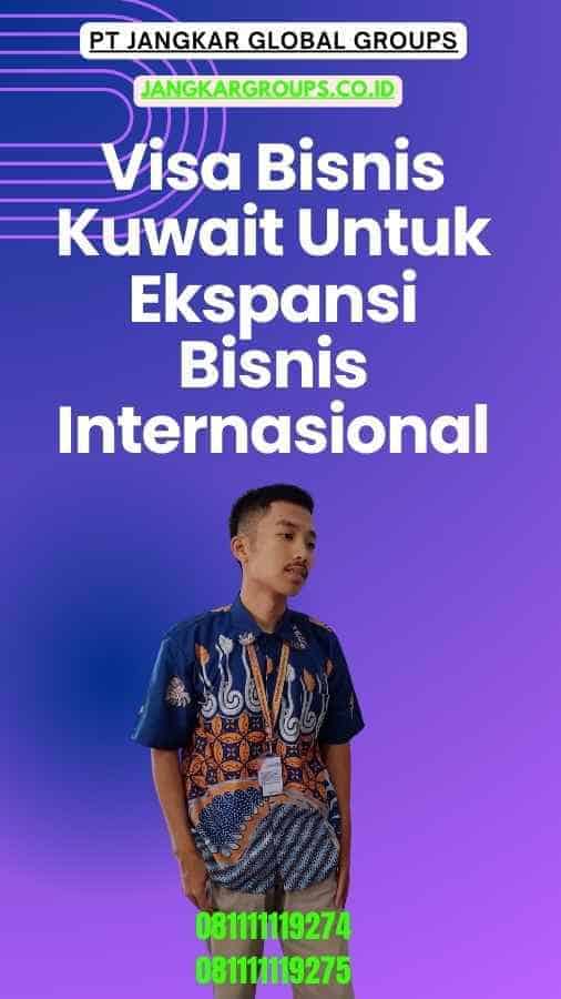 Visa Bisnis Kuwait Untuk Ekspansi Bisnis Internasional