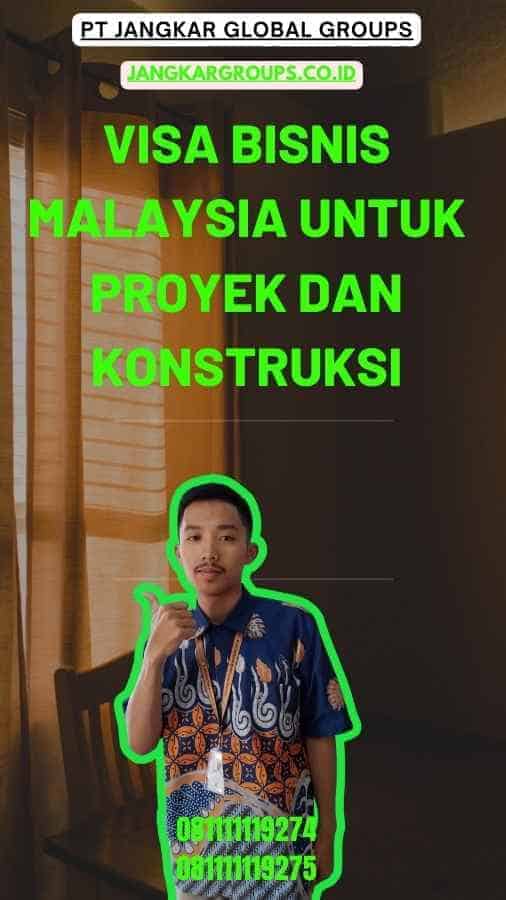 Visa Bisnis Malaysia Untuk Proyek Dan Konstruksi