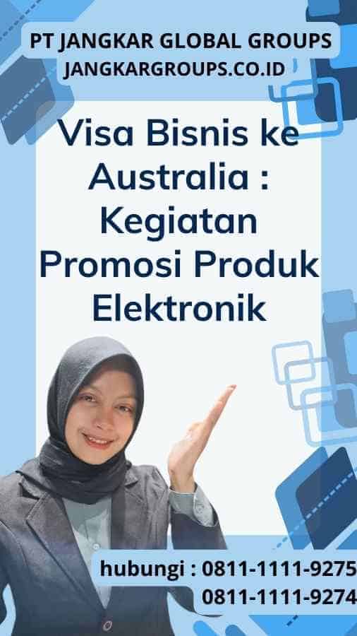 Visa Bisnis ke Australia : Kegiatan Promosi Produk Elektronik