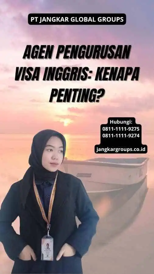 Agen Pengurusan Visa Inggris: Kenapa Penting?