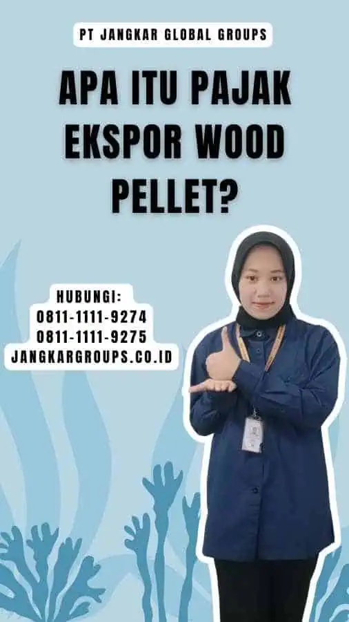 Apa Itu Pajak Ekspor Wood Pellet