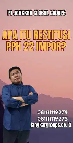 Apa Itu Restitusi Pph 22 Impor?