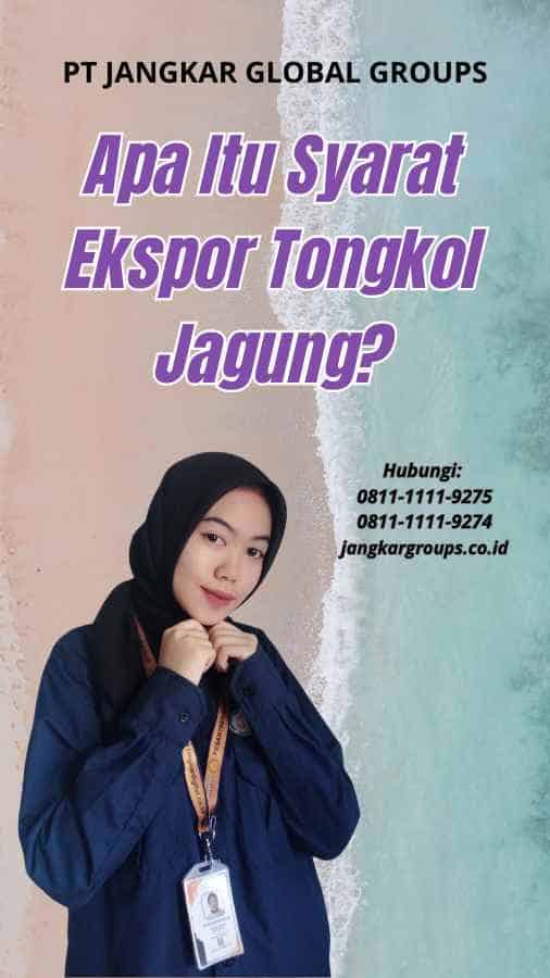 Apa Itu Syarat Ekspor Tongkol Jagung?