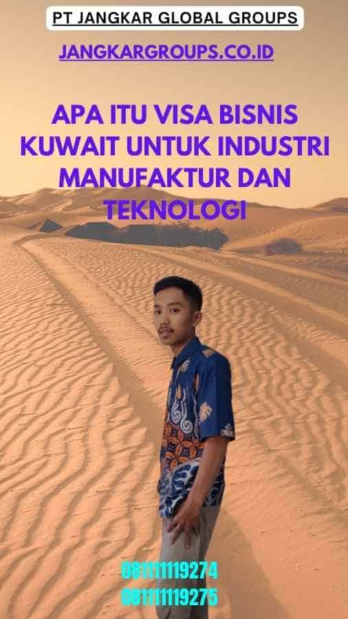 Apa Itu Visa Bisnis Kuwait Untuk Industri Manufaktur Dan Teknologi