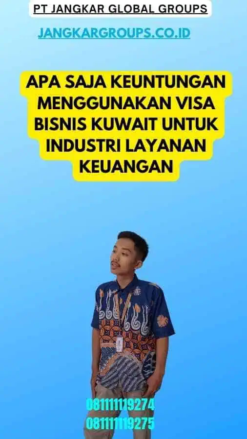 Apa Saja Keuntungan Menggunakan Visa Bisnis Kuwait Untuk Industri Layanan Keuangan