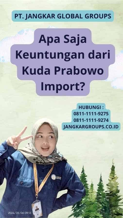 Apa Saja Keuntungan dari Kuda Prabowo Import?