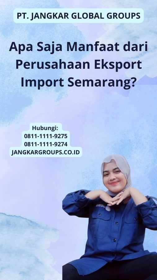 Apa Saja Manfaat dari Perusahaan Eksport Import Semarang?