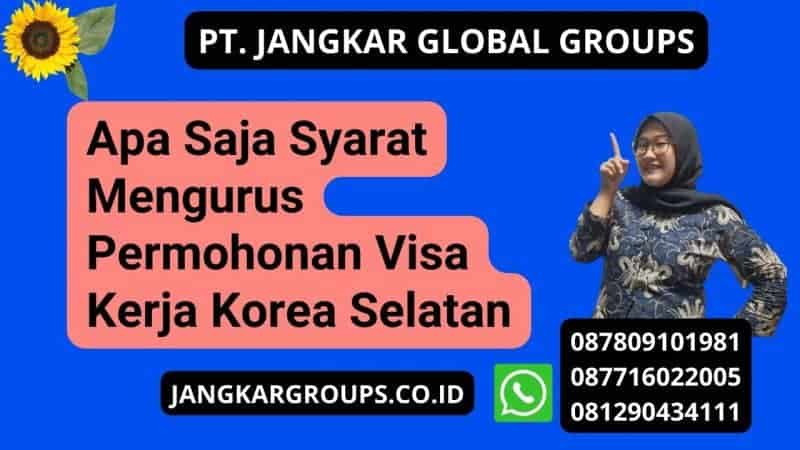 Apa Saja Syarat Mengurus Permohonan Visa Kerja Korea Selatan