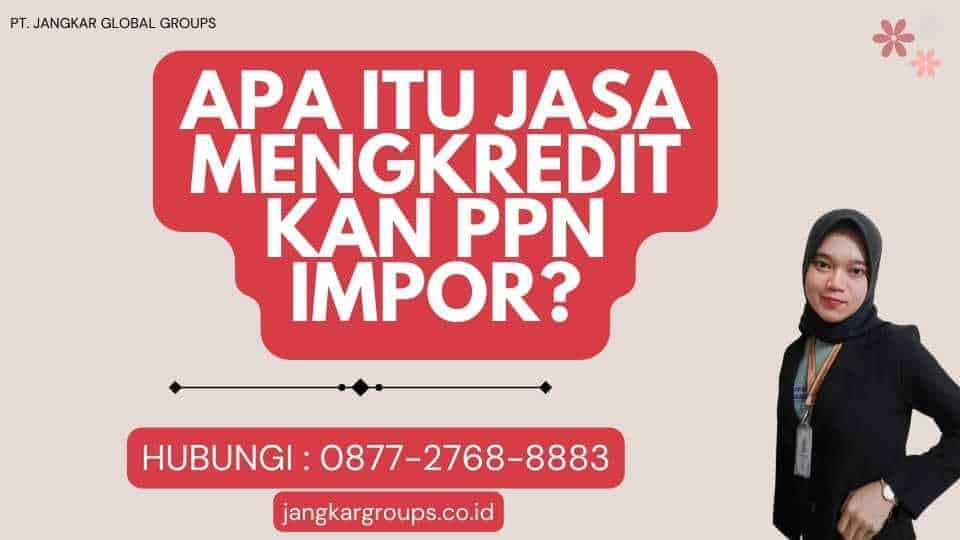 Apa itu Jasa Mengkreditkan PPN Impor