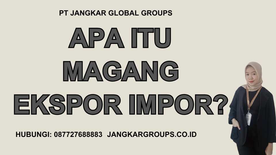 Apa itu Magang Ekspor Impor?